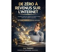 De zéro à revenus sur l'internet: Le guide simple pour créer des revenus en ligne, même en partant de zéro