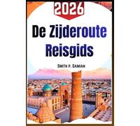 De Zijderoute Reisgids 2026: Een heldere weg langs oude routes lokaal eten dagelijks leven geschiedenis en handige tips tussen Azië en Europa