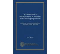 De Zimmerwald au bolchevisme ou le triomphe du Marxisme pangemaniste: essai sur les menées internationalistes, pendant la guerre, 1914-1920