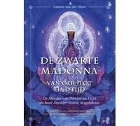 De Zwarte Madonna van Oer- tot Eindtijd: De Moeder van Donker en Licht en haar dochter Maria Magdalena. Met lijst van 450 korte beschrijvingen van Zwarte Madonna centra in Frankrijk