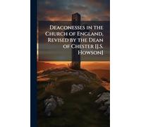 Deaconesses in the Church of England, Revised by the Dean of Chester [J.S. Howson]