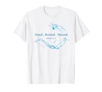 Dead. Buried. Raised - Christian Church Baptism Romans 6:4 Camiseta