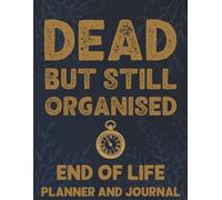 Dead But Still Organised End of Life Planner and Journal: Planning for end of life with space for important information, passwords, digital access, ... organizer for family and couples