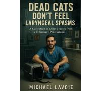 Dead Cats Don't Feel Laryngeal Spasms: A Collection of Short Stories from a Veterinary Professional: 1 (Vet Med Stories)