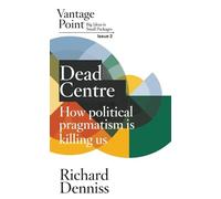 Dead Centre: How political pragmatism is killing us: Vantage Point Issue 2