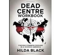 Dead Centre Workbook: Finding Common Ground in a Divided America