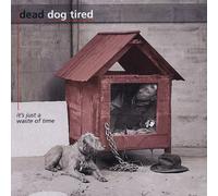 Dead Dog Tired - It's Just a Waste of Time