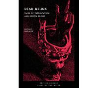 Dead Drunk: Tales of Intoxication and Demon Drinks: 41 (British Library Tales of the Weird)