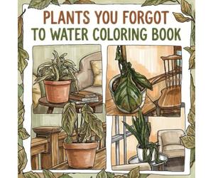 Dead & Dying Houseplants Coloring Book: I Forgot to Water Them Again: A Funny Adult Coloring Book for Plant Killers and Stress Relief