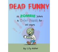Dead Funny : 50 zombie jokes and color pages for all ages: Hilarious zombie jokes and color pages for all ages : Perfect for children and adults