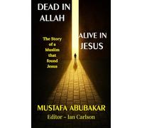 Dead in Allah, Alive in Jesus: The Story of a Muslim that found Jesus