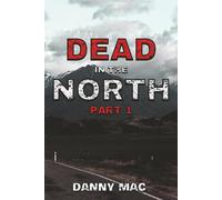 Dead in the North - Part 1: A Post-Apocalyptic Zombie Survival Thriller in New Zealand (The Dead Trilogy Book 3 - Part 1)