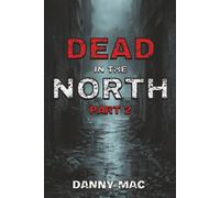 Dead in the North - Part 2: A Post-Apocalyptic Zombie Survival Thriller in New Zealand (The Dead Series Book 3 - Part 2)