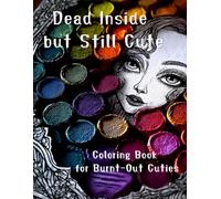 Dead Inside but Still Cute: Coloring Book for Burnt-Out Cuties