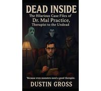 Dead Inside: The Hilarious Case Files of Dr. Mal Practice, Therapist to the Undead