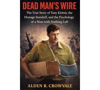 Dead Man’s Wire: The True Story of Tony Kiritsis, the Hostage Standoff, and the Psychology of a Man with Nothing Left