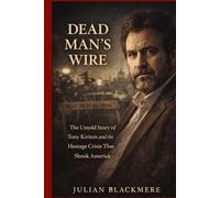 Dead Man’s Wire: The Untold Truth of Tony Kiritsis and the Hostage Crisis That Shook America