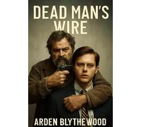 DEAD MAN'S WIRE: Tony Kiritsis, Richard Hall, and the 63-Hour Standoff That Shook America, A Story of Desperation, Betrayal, and Media Frenzy