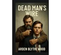 DEAD MAN'S WIRE: Tony Kiritsis, Richard Hall, and the 63-Hour Standoff That Shook America, A Story of Desperation, Betrayal, and Media Frenzy