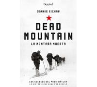 Dead Mountain. La Montaña Muerta. Los Sucesos DEL PASO Diatlov. La historia que Nunca Se contó (LITERATURA)