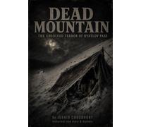 Dead Mountain: The Unsolved Terror of Dyatlov Pass: The True Story of the 1959 Russian Cold Case and Unsolved Mountain Mystery