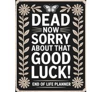 Dead Now, Sorry About That, Good Luck! End Of Life Planner: A Practical Organizer for Final Wishes, Key Information, and Essential Instructions to Ease the Burden on Loved Ones