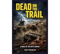 Dead on the Trail: The Autopsy of the American Cattle Drives: Stampedes, Fever, Corporate Greed-and the Nameless Men Who Paid the Price (The Historical Autopsy Series - Old West Cases)
