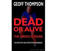 Dead Or Alive: The Choice Is Yours: The Definitive Self-Protection Handbook