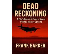 Dead Reckoning: A Pilot's Memoir of Flying in Nigeria during the 1980s Military Uprising.