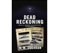 Dead Reckoning: How the U.S. Government Hid the Greatest Secret in Human History.