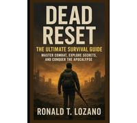 Dead Reset: The Ultimate Survival Guide: Master Combat, Explore Secrets, and Conquer the Apocalypse