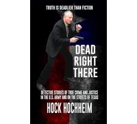 Dead Right There: DETECTIVE STORIES OF TRUE CRIME AND JUSTICE IN THE U.S. ARMY AND ON THE STREETS OF TEXAS