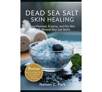 DEAD SEA SALT SKIN HEALING: Treat Psoriasis, Eczema, and Dry Skin with Mineral-Rich Salt Baths
