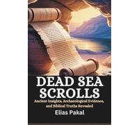 DEAD SEA SCROLLS: Ancient Insights, Archaeological Evidence, and Biblical Truths Revealed