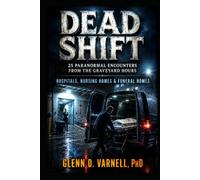 Dead Shift | 25 Paranormal Encounters from the Graveyard Hours: Hospitals, Nursing Homes & Funeral Homes (Dead Shift Series)