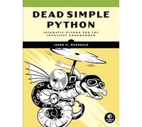 Dead Simple Python: Idiomatic Python for the Impatient Programmer
