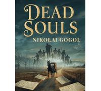 Dead Souls: A Satirical Russian Classic of Greed, Bureaucracy, and Human Ambition