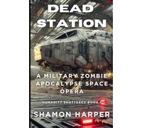 DEAD STATION: A MILITARY ZOMBIE APOCALYPSE SPACE OPERA (HUMANITY SHATTERED BOOK 1)