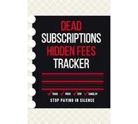DEAD SUBSCRIPTIONS & HIDDEN FEES TRACKER: Cancel What You Don’t Use, Catch Price Hikes, Track Renewals and Free Trials, and Keep Proof of Cancellations for Home and Small Business