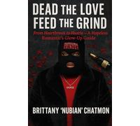 Dead The Love, Feed The Grind: From Heartbreak to Hustle - A Hopeless Romantic's Glow-Up Guide
