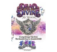 Dead to Divine: My Memoirs - What A Long Strange Trip From The Grateful Dead to Grateful DOGS