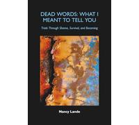 Dead Words: What I Meant to Tell You: Trials Through Shame, Survival, and Becoming