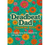 Deadbeat Dad Coloring Book: A Savage, Sassy Stress Reliever for Fed-Up Moms