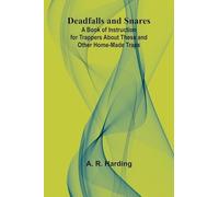 Deadfalls And Snares; A Book Of Instruction For Trappers About These And Other Home-Made Traps