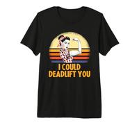 Deadlifting Gifts - I Could Deadlift You Workout Exercise Camiseta Premium