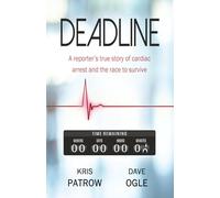DEADLINE: A Reporter's True Story of Cardiac Arrest and the Race to Survive