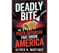 DEADLY BITE: THE PASTA OUTBREAK THAT SHOOK AMERICA: How Contaminated Meals, Missed Warnings, and a Silent Bacteria Claimed Lives Across 18 States