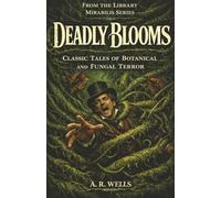 Deadly Blooms: Classic Tales of Botanical and Fungal Horror (Library Mirabilis)