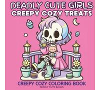 Deadly Cute Girls Creepy Cozy Treats:: Creepy Cozy Coloring Book for Adults and Teens Featuring Warm and Cozy Spooky Scenes for Relaxation