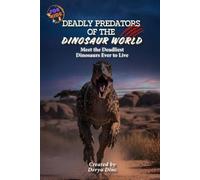 Deadly Predators of the Dinosaur World: Meet the Deadliest Dinosaurs Ever to Live (Let's Discover: Dinosaurs!)